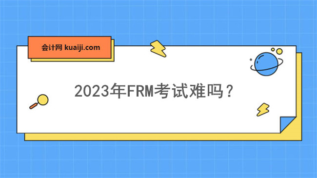 江南APP官方网站2023年FRM考试难吗？难在那里？(图1)