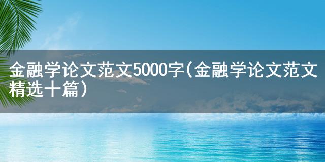 江南APP官网金融学论文范文5000字(金融学论文范文精选十篇)(图1)